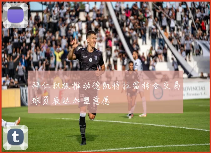 拜仁积极推动德凯特拉雷转会交易球员表达加盟意愿